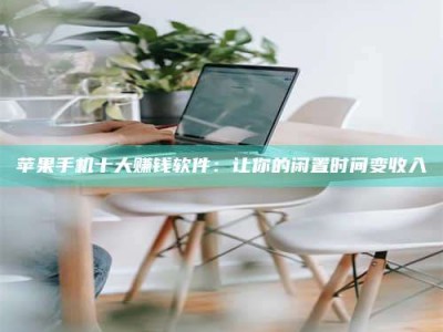 辽源苹果手机十大赚钱软件：让你的闲置时间变收入